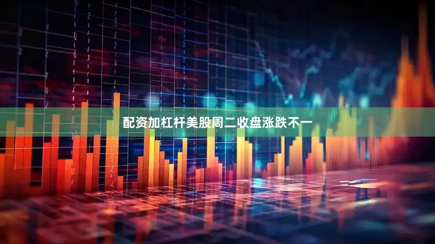 配资加杠杆美股周二收盘涨跌不一