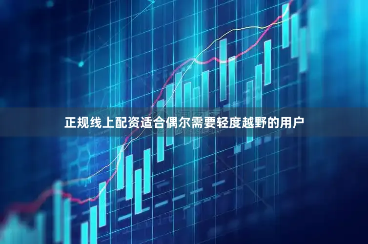 正规线上配资适合偶尔需要轻度越野的用户