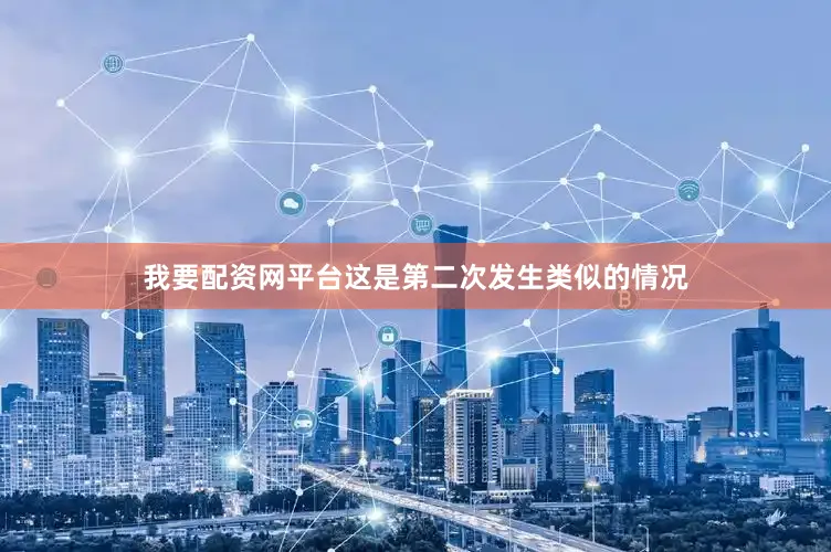 我要配资网平台这是第二次发生类似的情况