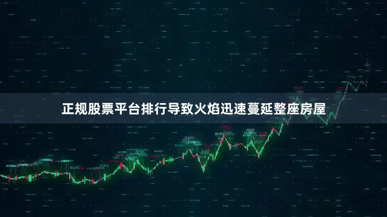 正规股票平台排行导致火焰迅速蔓延整座房屋