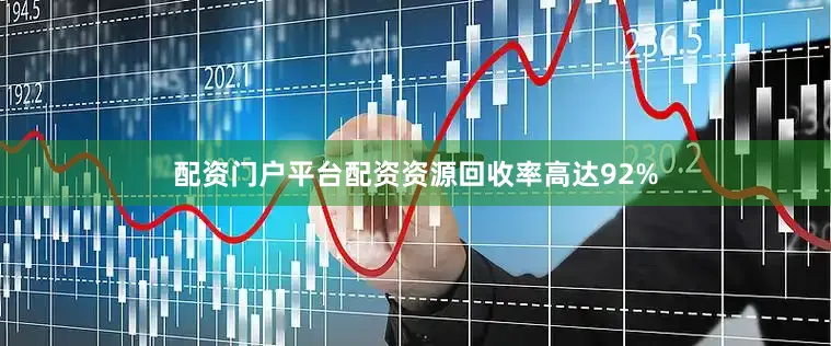 配资门户平台配资资源回收率高达92%