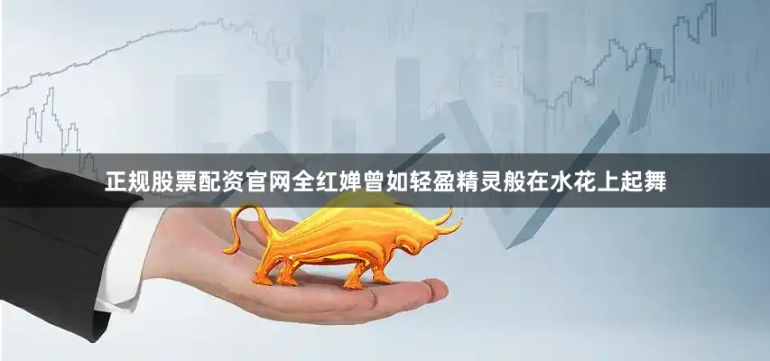 正规股票配资官网全红婵曾如轻盈精灵般在水花上起舞