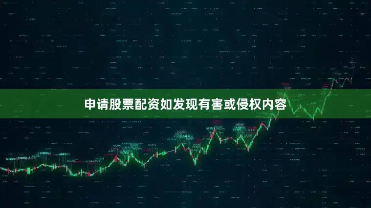 申请股票配资如发现有害或侵权内容
