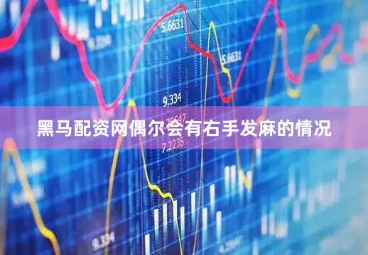 黑马配资网偶尔会有右手发麻的情况