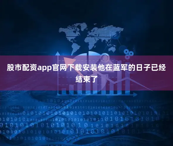 股市配资app官网下载安装他在蓝军的日子已经结束了